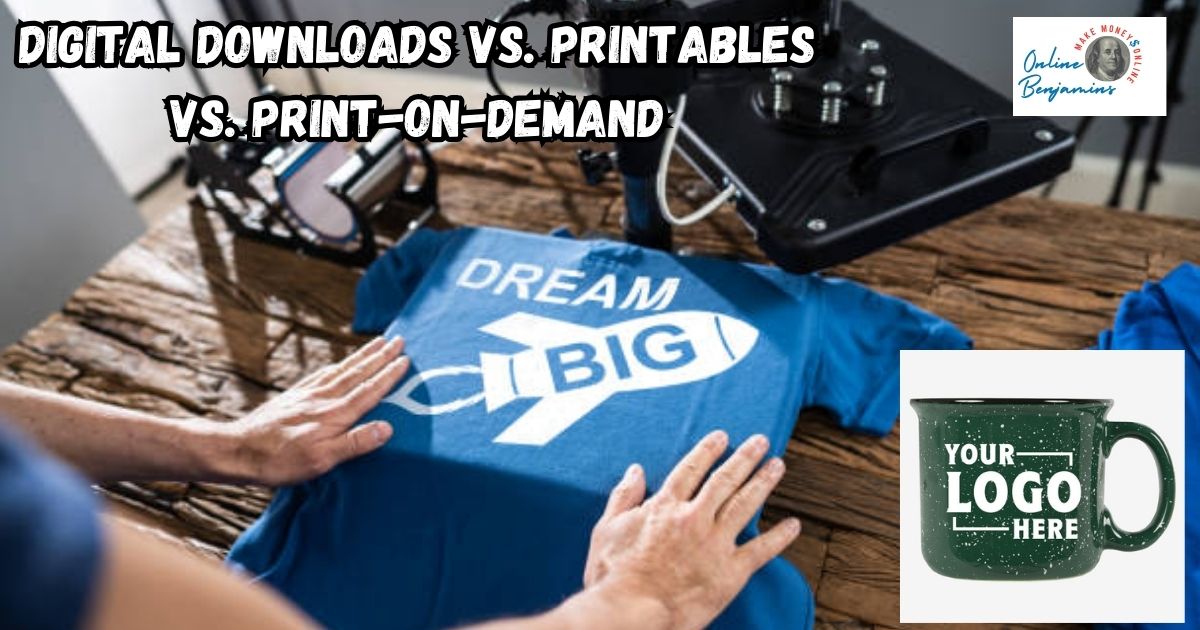Digital Downloads vs Printables vs Print-on-Demand
